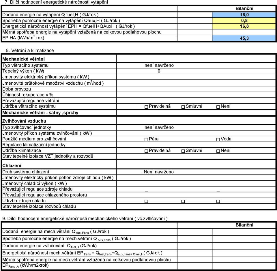 Větrání a klimatizace Mechanické větrání Typ větracího systému není navrženo Tepelný výkon ( kw) 0 Jmenovitý elektrický příkon systému ( kw ) Jmenovité průtokové množství vzduchu ( m 3 /hod ) Doba