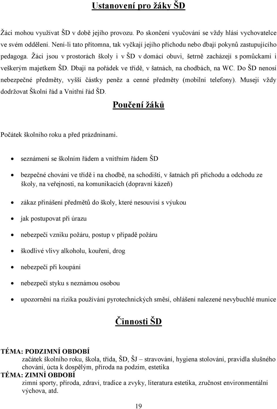 Dbají na pořádek ve třídě, v šatnách, na chodbách, na WC. Do ŠD nenosí nebezpečné předměty, vyšší částky peněz a cenné předměty (mobilní telefony). Musejí vždy dodržovat Školní řád a Vnitřní řád ŠD.