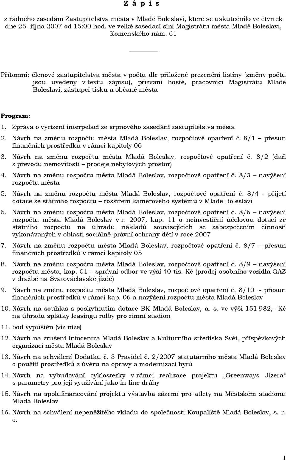 61 Přítomni: členové zastupitelstva města v počtu dle přiložené prezenční listiny (změny počtu jsou uvedeny v textu zápisu), přizvaní hosté, pracovníci Magistrátu Mladé Boleslavi, zástupci tisku a