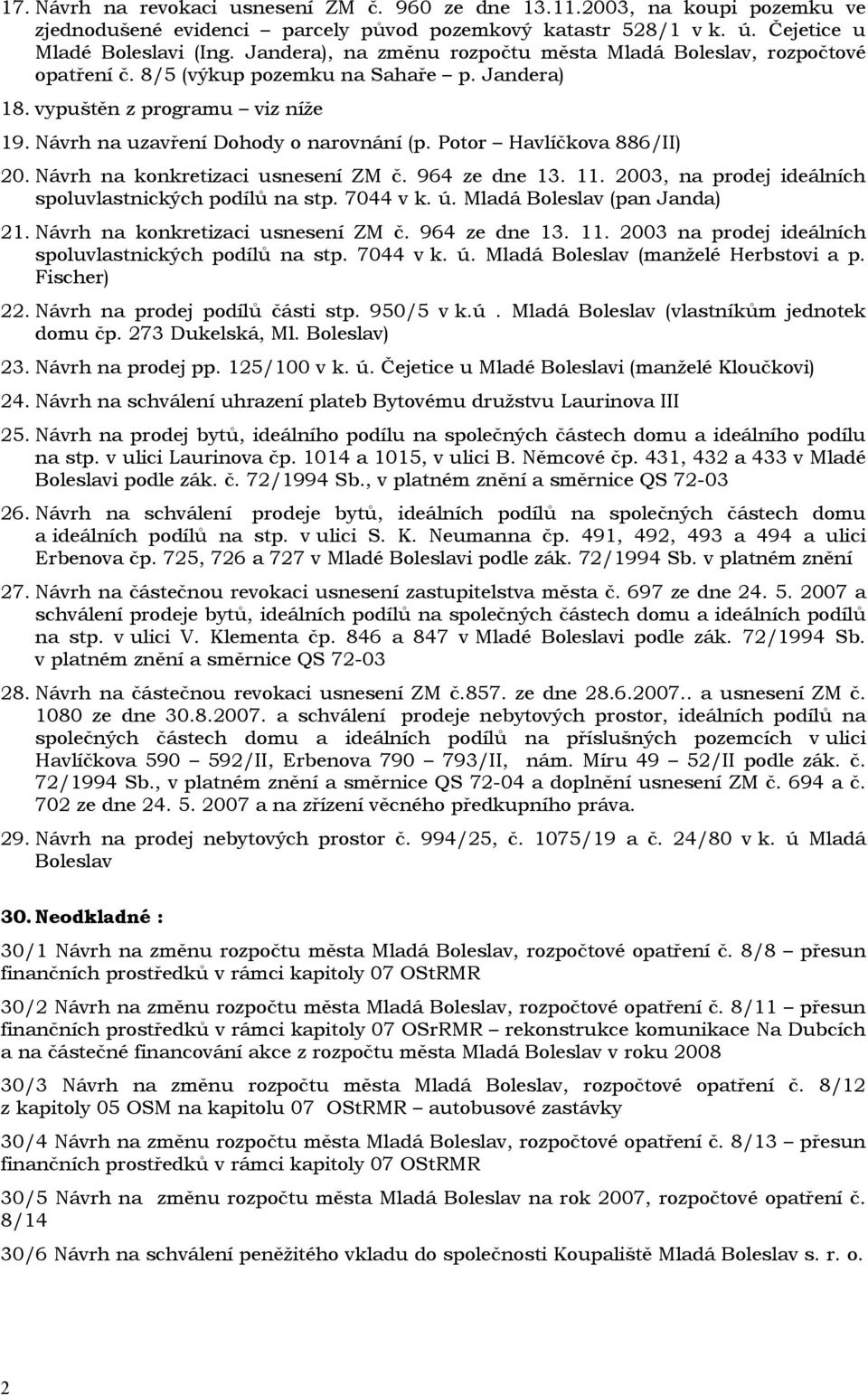 Potor Havlíčkova 886/II) 20. Návrh na konkretizaci usnesení ZM č. 964 ze dne 13. 11. 2003, na prodej ideálních spoluvlastnických podílů na stp. 7044 v k. ú. Mladá Boleslav (pan Janda) 21.