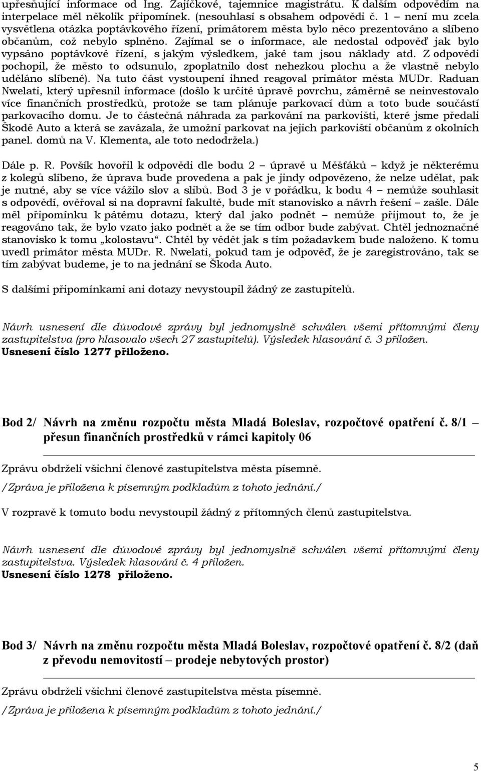 Zajímal se o informace, ale nedostal odpověď jak bylo vypsáno poptávkové řízení, s jakým výsledkem, jaké tam jsou náklady atd.