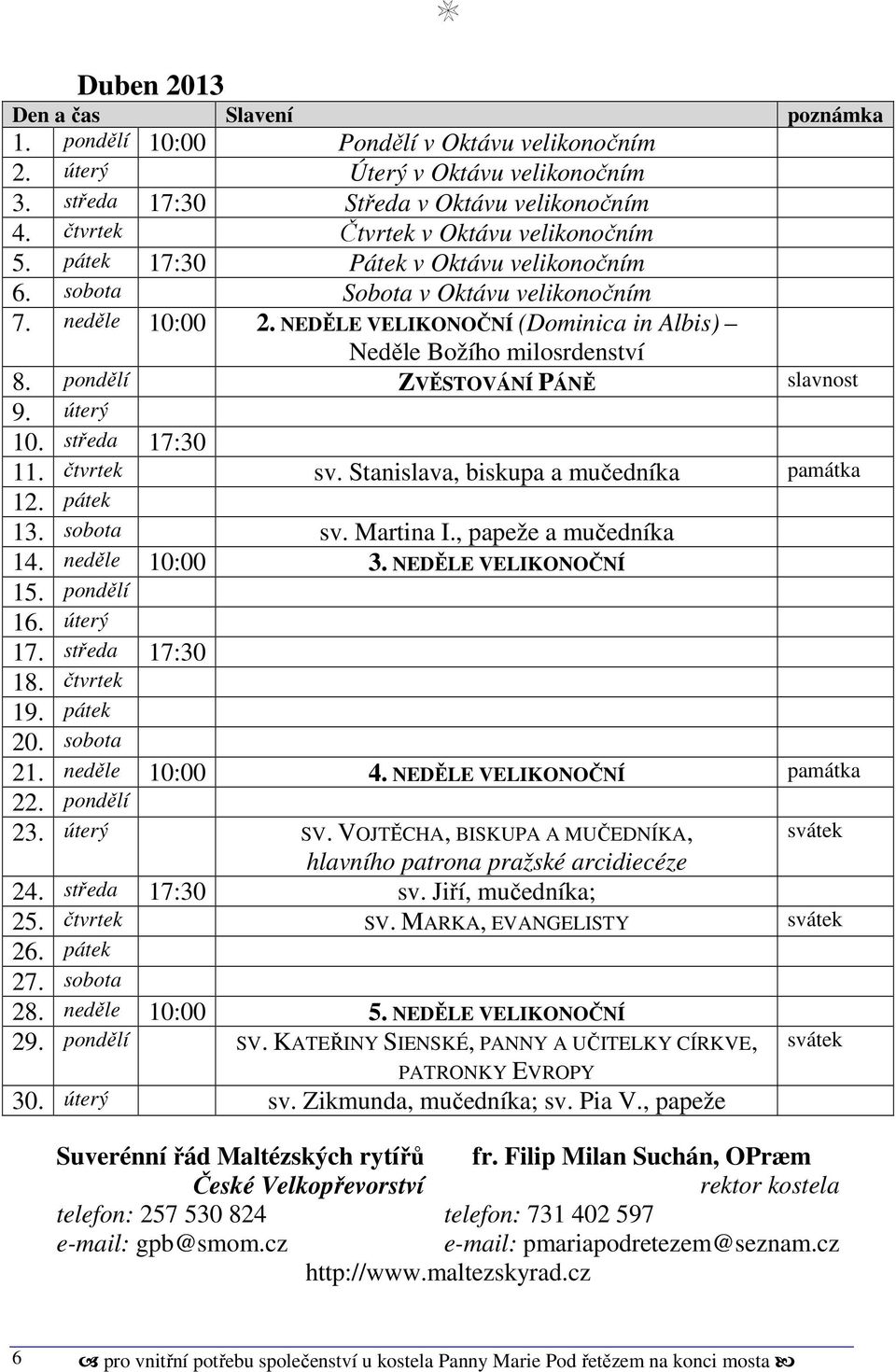 NEDĚLE VELIKONOČNÍ (Dominica in Albis) Neděle Božího milosrdenství 8. pondělí ZVĚSTOVÁNÍ PÁNĚ slavnost 9. úterý 10. středa 17:30 11. čtvrtek sv. Stanislava, biskupa a mučedníka památka 12. pátek 13.