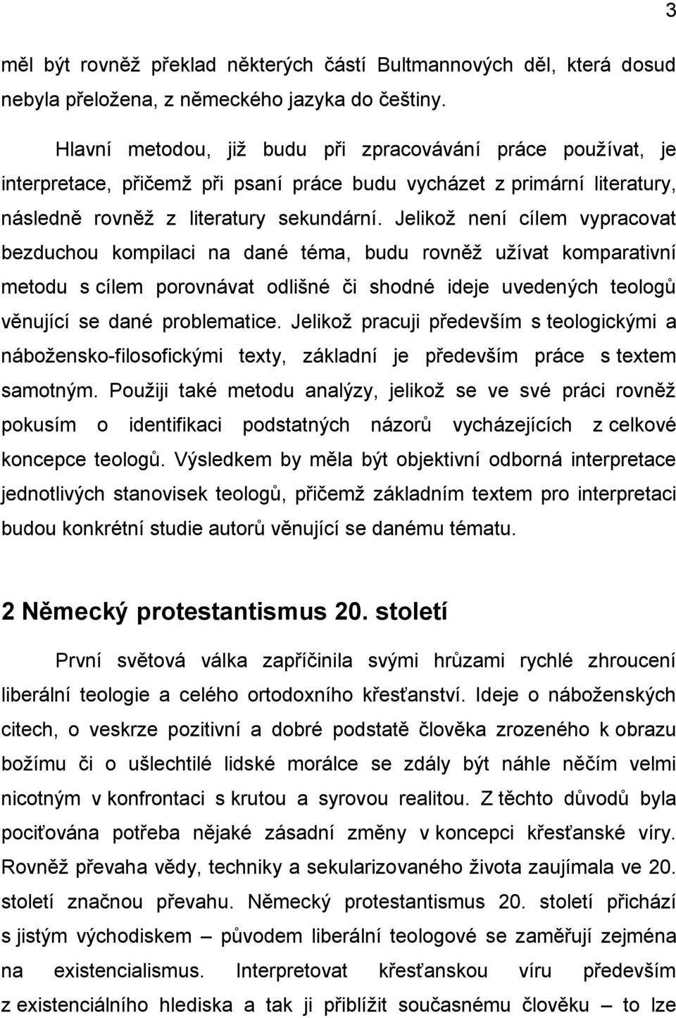 Jelikož není cílem vypracovat bezduchou kompilaci na dané téma, budu rovněž užívat komparativní metodu s cílem porovnávat odlišné či shodné ideje uvedených teologů věnující se dané problematice.