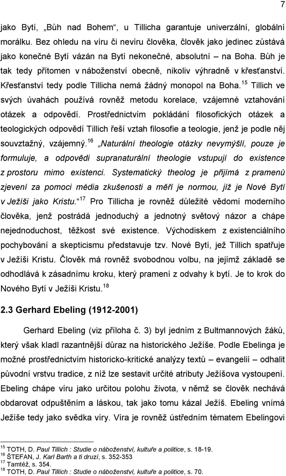 Bůh je tak tedy přítomen v náboženství obecně, nikoliv výhradně v křesťanství. Křesťanství tedy podle Tillicha nemá žádný monopol na Boha.