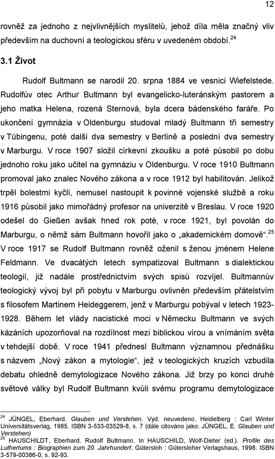 Po ukončení gymnázia v Oldenburgu studoval mladý Bultmann tři semestry v Tübingenu, poté další dva semestry v Berlíně a poslední dva semestry v Marburgu.