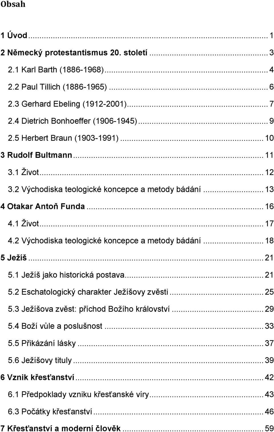 2 Východiska teologické koncepce a metody bádání... 18 5 Ježíš... 21 5.1 Ježíš jako historická postava... 21 5.2 Eschatologický charakter Ježíšovy zvěsti... 25 5.