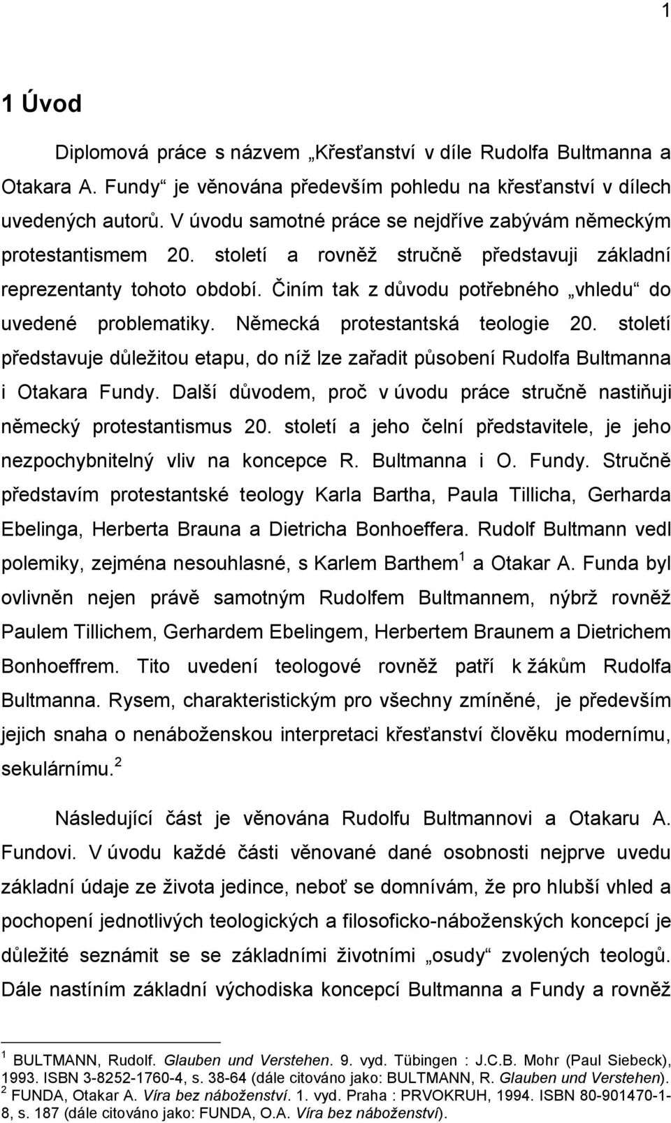 Činím tak z důvodu potřebného vhledu do uvedené problematiky. Německá protestantská teologie 20. století představuje důležitou etapu, do níž lze zařadit působení Rudolfa Bultmanna i Otakara Fundy.