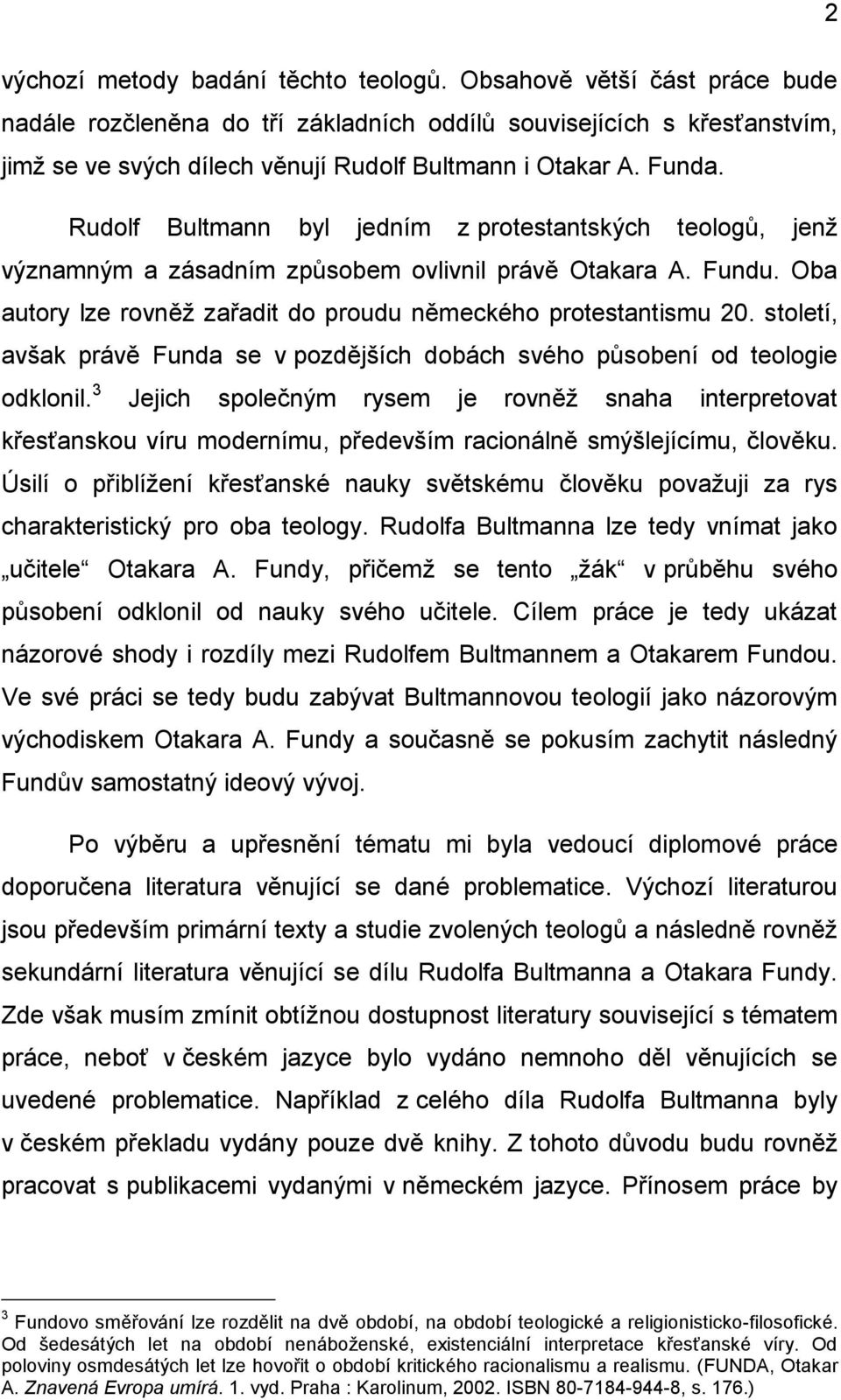 Rudolf Bultmann byl jedním z protestantských teologů, jenž významným a zásadním způsobem ovlivnil právě Otakara A. Fundu. Oba autory lze rovněž zařadit do proudu německého protestantismu 20.