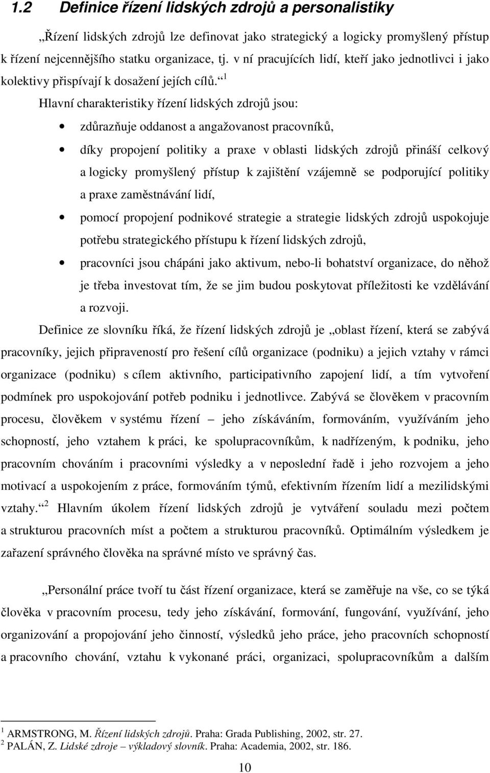 1 Hlavní charakteristiky řízení lidských zdrojů jsou: zdůrazňuje oddanost a angažovanost pracovníků, díky propojení politiky a praxe v oblasti lidských zdrojů přináší celkový a logicky promyšlený