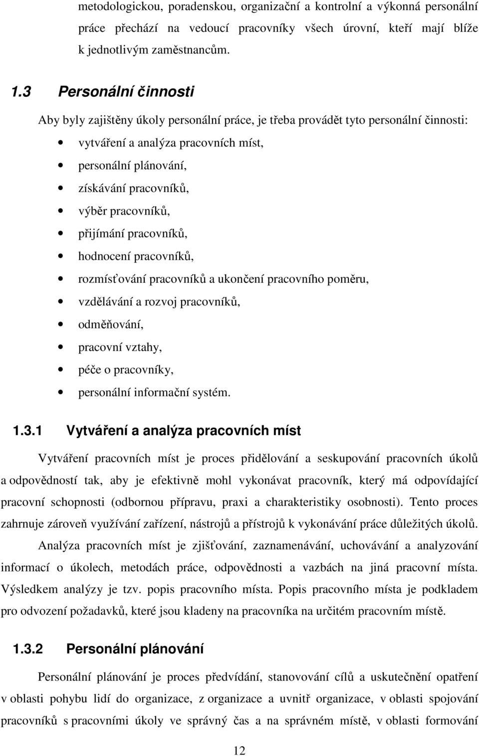 pracovníků, přijímání pracovníků, hodnocení pracovníků, rozmísťování pracovníků a ukončení pracovního poměru, vzdělávání a rozvoj pracovníků, odměňování, pracovní vztahy, péče o pracovníky,