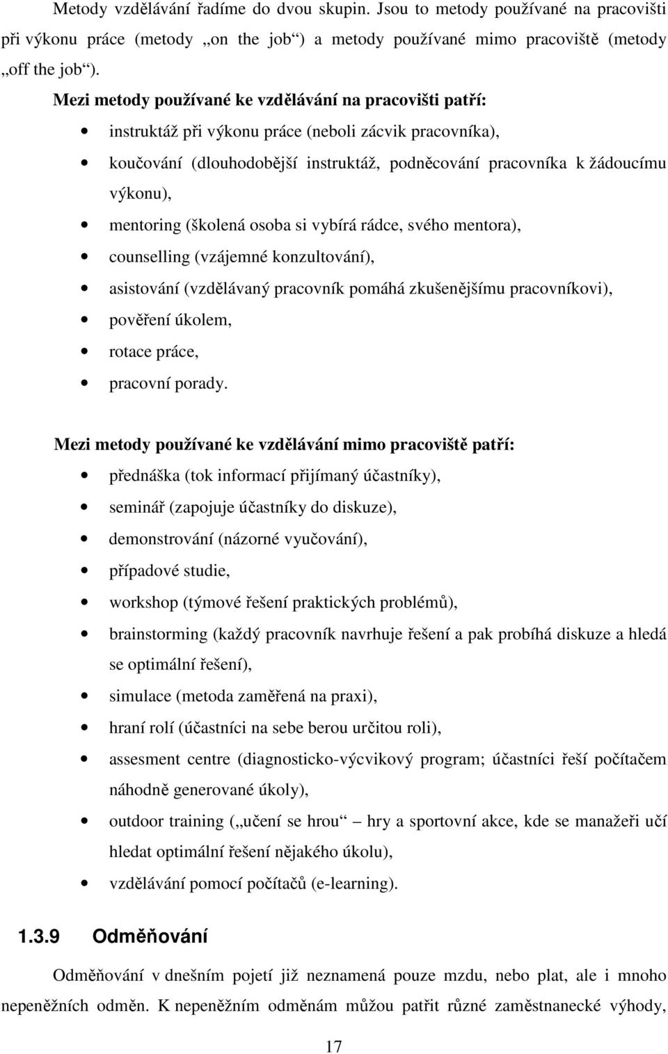 mentoring (školená osoba si vybírá rádce, svého mentora), counselling (vzájemné konzultování), asistování (vzdělávaný pracovník pomáhá zkušenějšímu pracovníkovi), pověření úkolem, rotace práce,