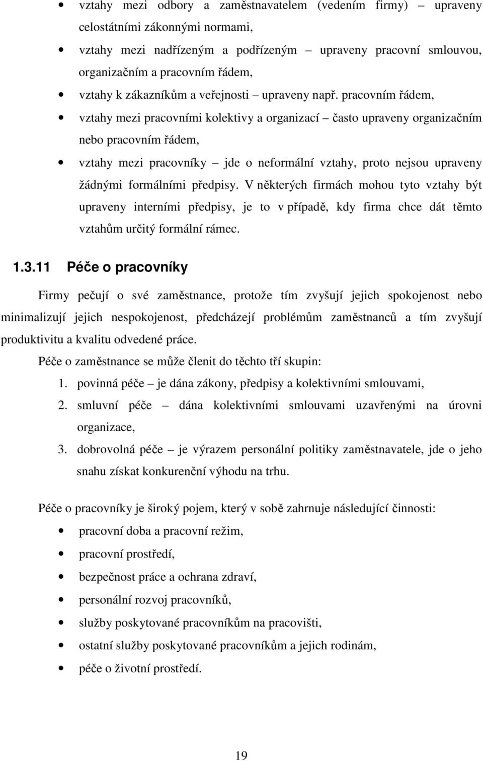 pracovním řádem, vztahy mezi pracovními kolektivy a organizací často upraveny organizačním nebo pracovním řádem, vztahy mezi pracovníky jde o neformální vztahy, proto nejsou upraveny žádnými