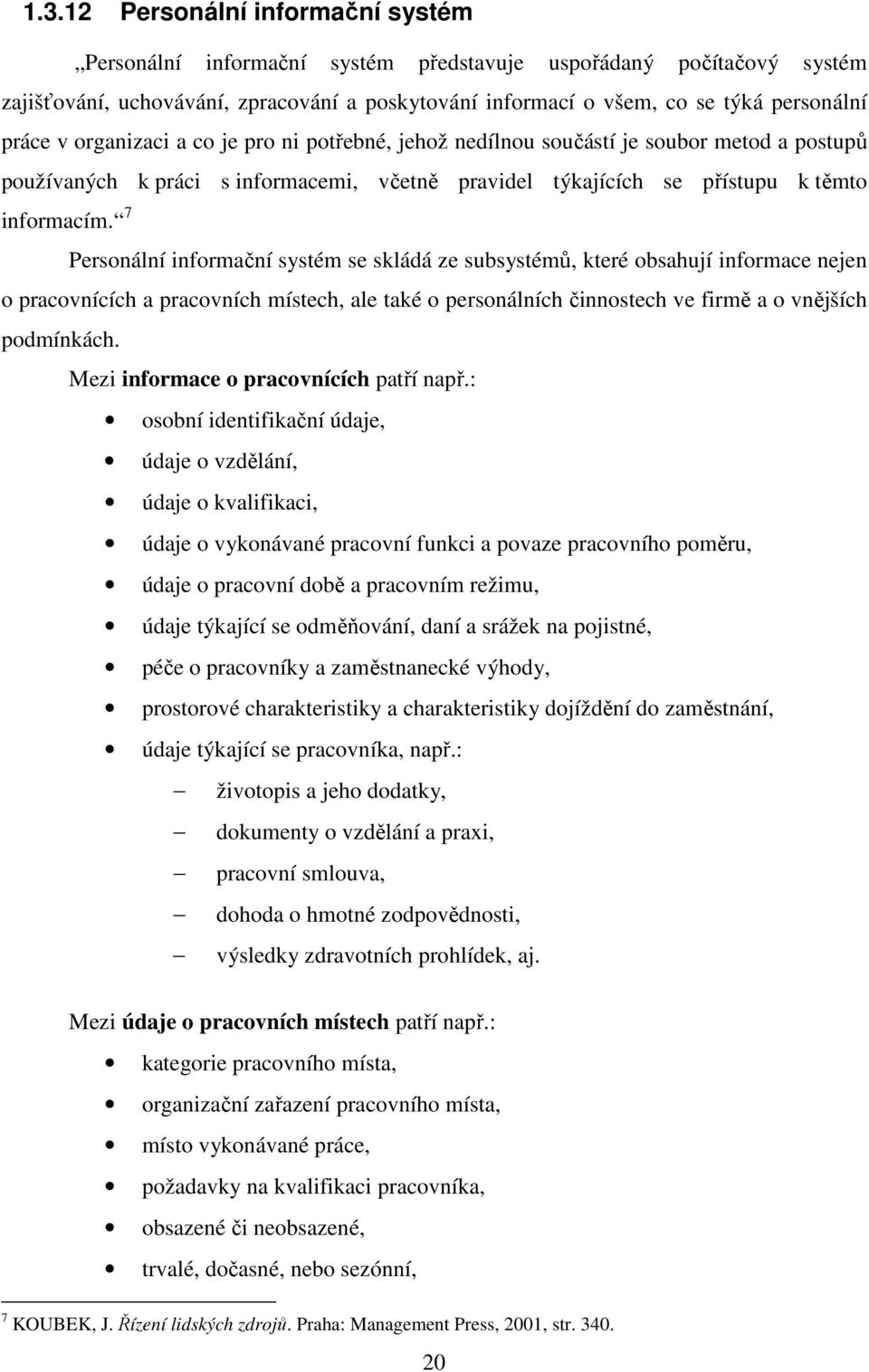 7 Personální informační systém se skládá ze subsystémů, které obsahují informace nejen o pracovnících a pracovních místech, ale také o personálních činnostech ve firmě a o vnějších podmínkách.