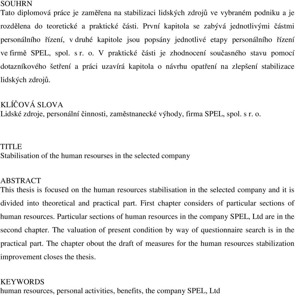 V praktické části je zhodnocení současného stavu pomocí dotazníkového šetření a práci uzavírá kapitola o návrhu opatření na zlepšení stabilizace lidských zdrojů.