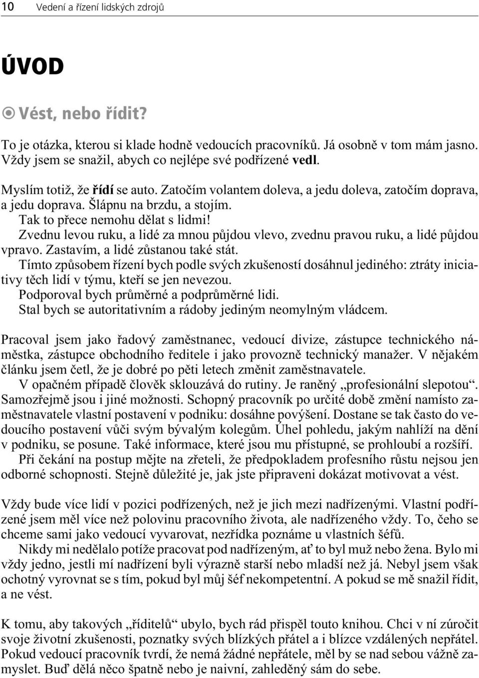 Zvednu levou ruku, a lidé za mnou pùjdou vlevo, zvednu pravou ruku, a lidé pùjdou vpravo. Zastavím, a lidé zùstanou také stát.