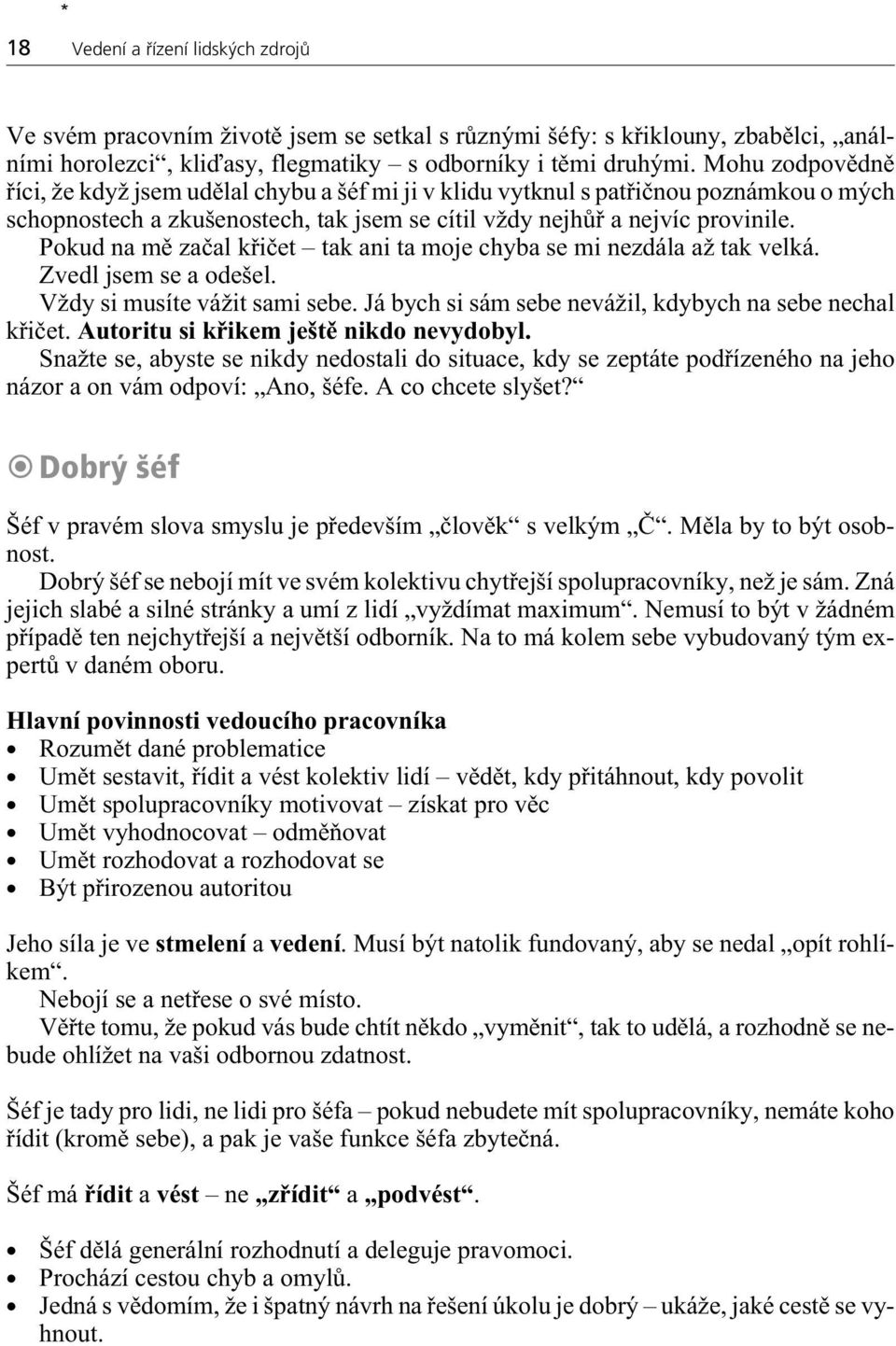 Pokud na mì zaèal køièet tak ani ta moje chyba se mi nezdála až tak velká. Zvedl jsem se a odešel. Vždy si musíte vážit sami sebe. Já bych si sám sebe nevážil, kdybych na sebe nechal køièet.