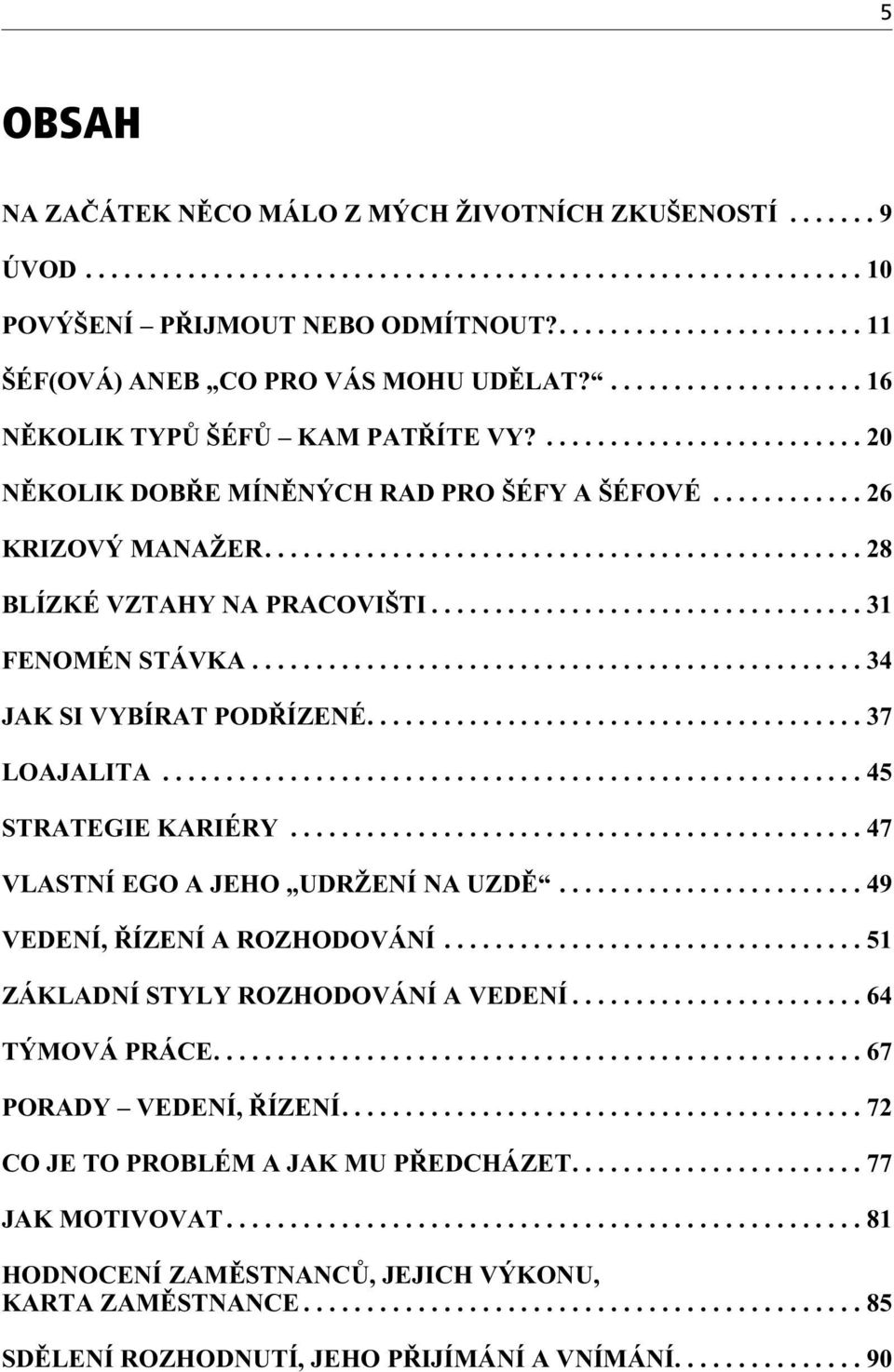 ..34 JAKSIVYBÍRATPODØÍZENÉ...37 LOAJALITA...45 STRATEGIEKARIÉRY...47 VLASTNÍEGOAJEHO UDRŽENÍNAUZDÌ...49 VEDENÍ, ØÍZENÍ A ROZHODOVÁNÍ...51 ZÁKLADNÍ STYLY ROZHODOVÁNÍ A VEDENÍ.