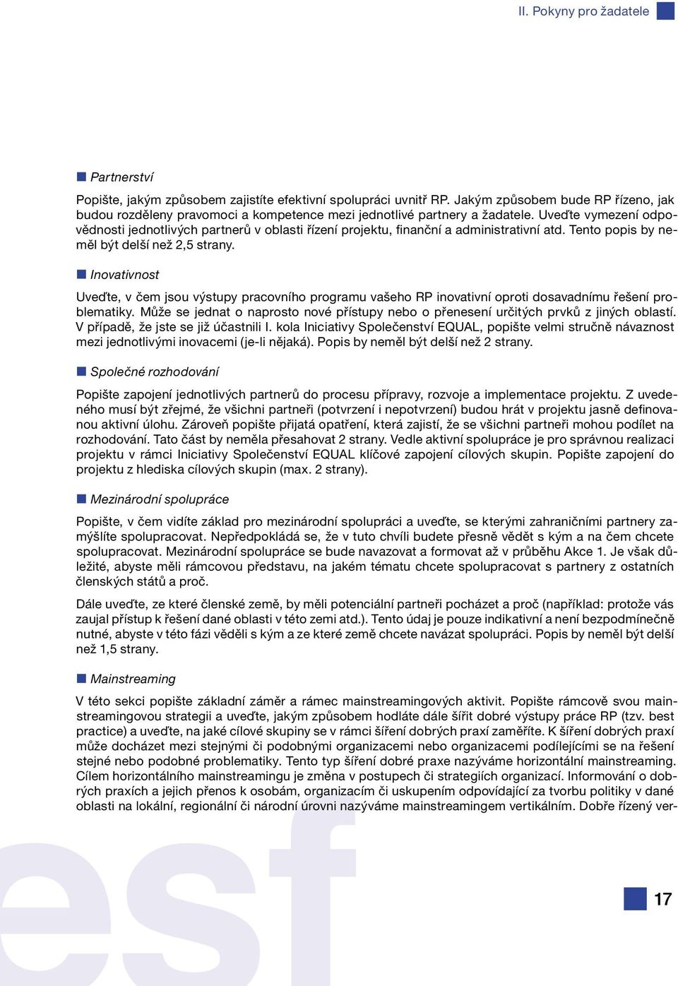 Uveďte vymezení odpovědnosti jednotlivých partnerů v oblasti řízení projektu, finanční a administrativní atd. Tento popis by neměl být delší než 2,5 strany.