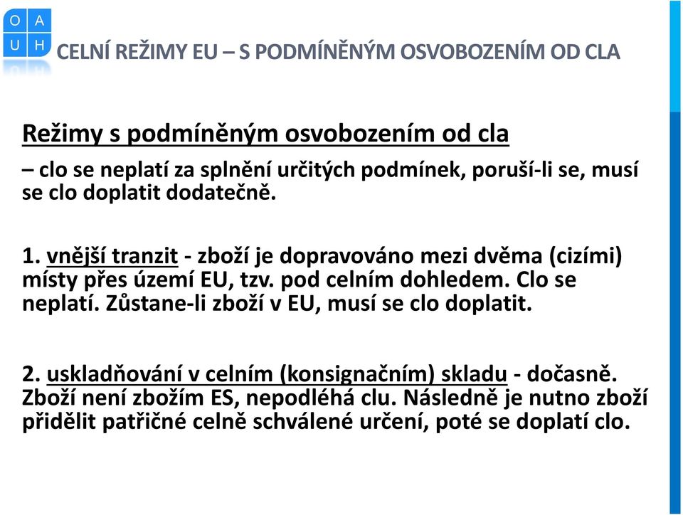 Clo se neplatí. Zůstane-li zboží v EU, musí se clo doplatit. 2. uskladňování v celním (konsignačním) skladu - dočasně.