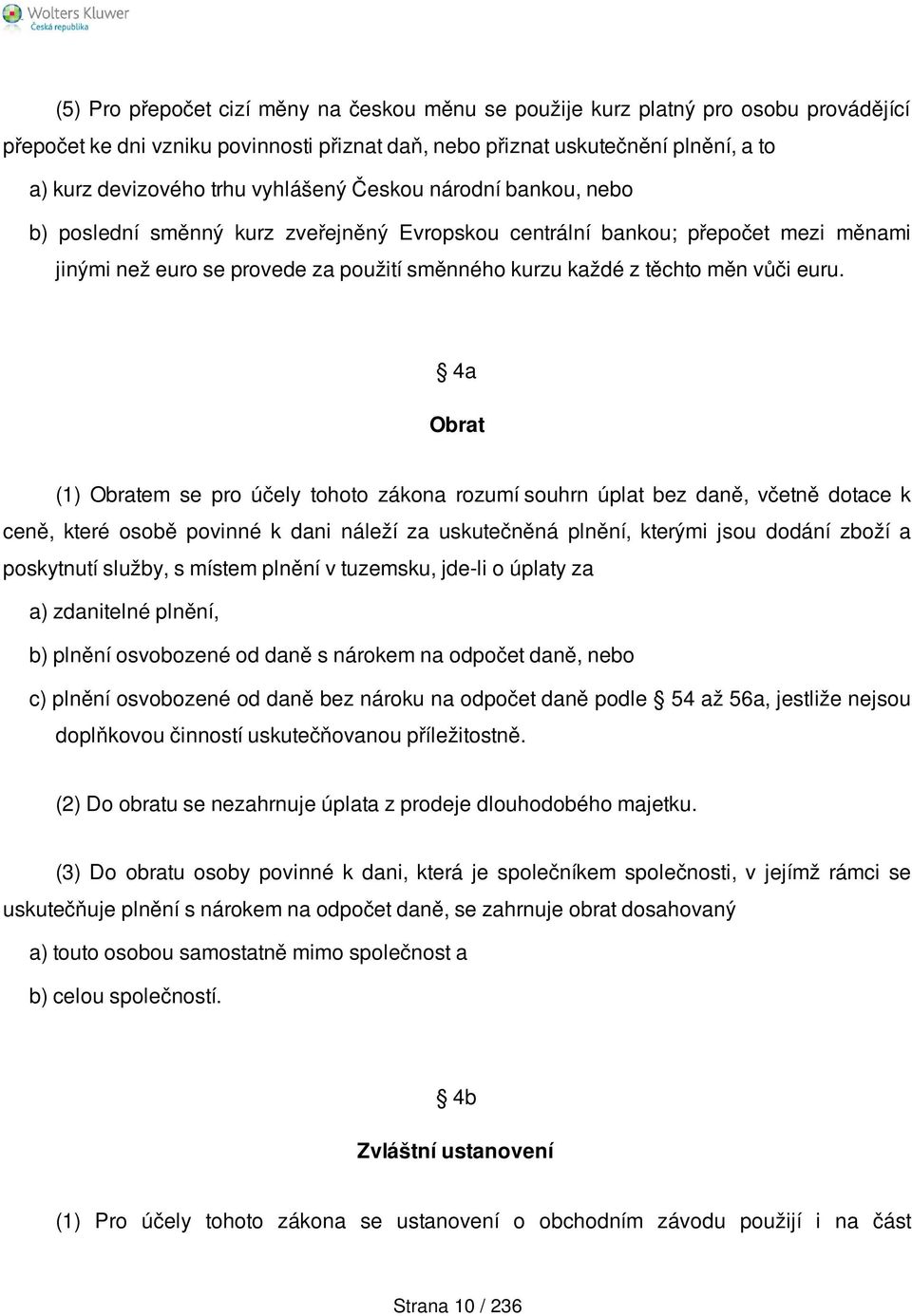 euru. 4a Obrat (1) Obratem se pro účely tohoto zákona rozumí souhrn úplat bez daně, včetně dotace k ceně, které osobě povinné k dani náleží za uskutečněná plnění, kterými jsou dodání zboží a