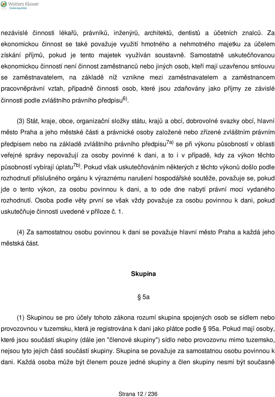 Samostatně uskutečňovanou ekonomickou činností není činnost zaměstnanců nebo jiných osob, kteří mají uzavřenou smlouvu se zaměstnavatelem, na základě níž vznikne mezi zaměstnavatelem a zaměstnancem