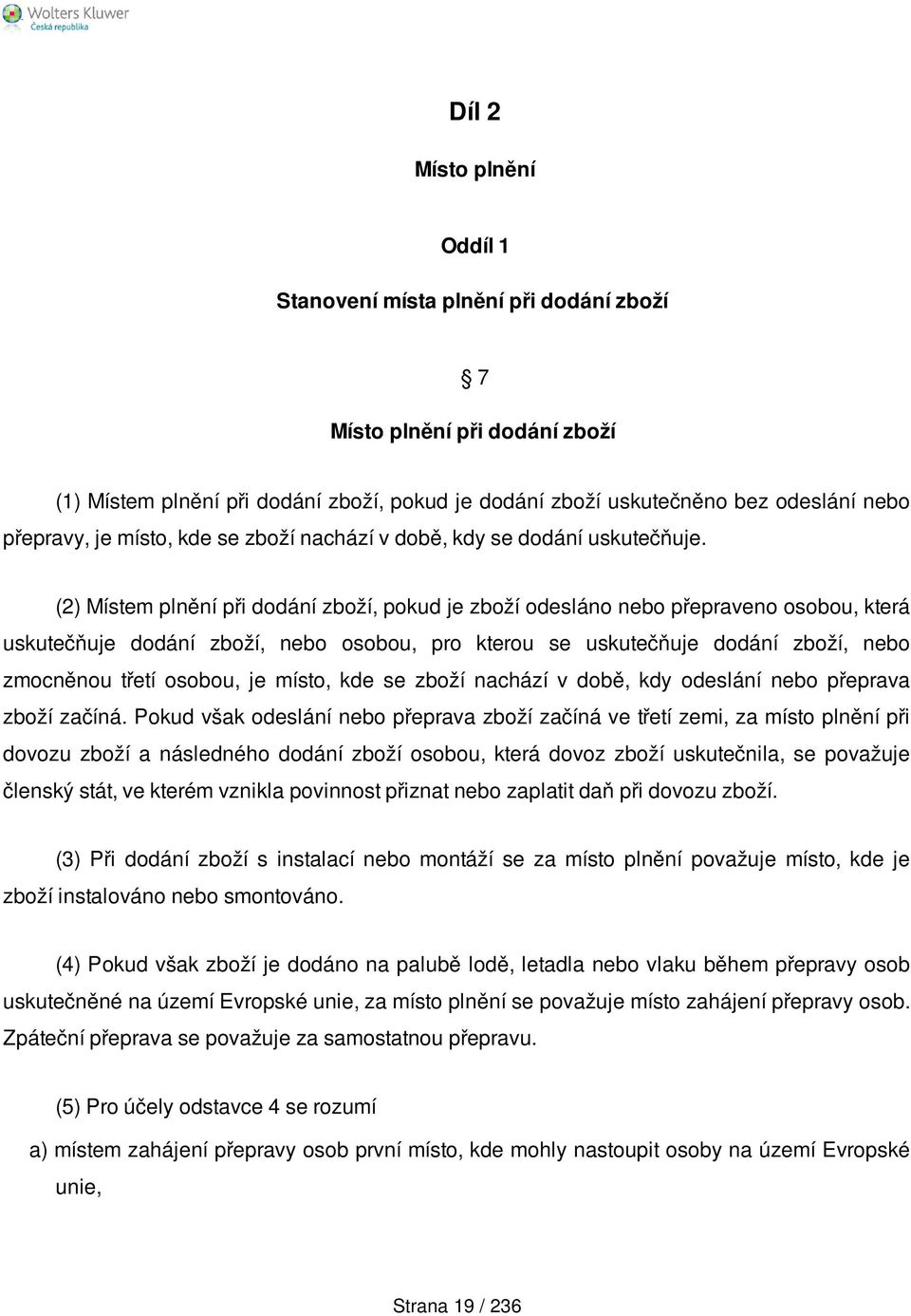 (2) Místem plnění při dodání zboží, pokud je zboží odesláno nebo přepraveno osobou, která uskutečňuje dodání zboží, nebo osobou, pro kterou se uskutečňuje dodání zboží, nebo zmocněnou třetí osobou,