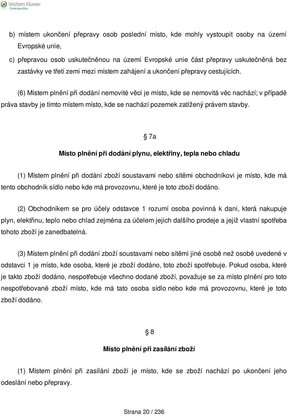 (6) Místem plnění při dodání nemovité věci je místo, kde se nemovitá věc nachází; v případě práva stavby je tímto místem místo, kde se nachází pozemek zatížený právem stavby.