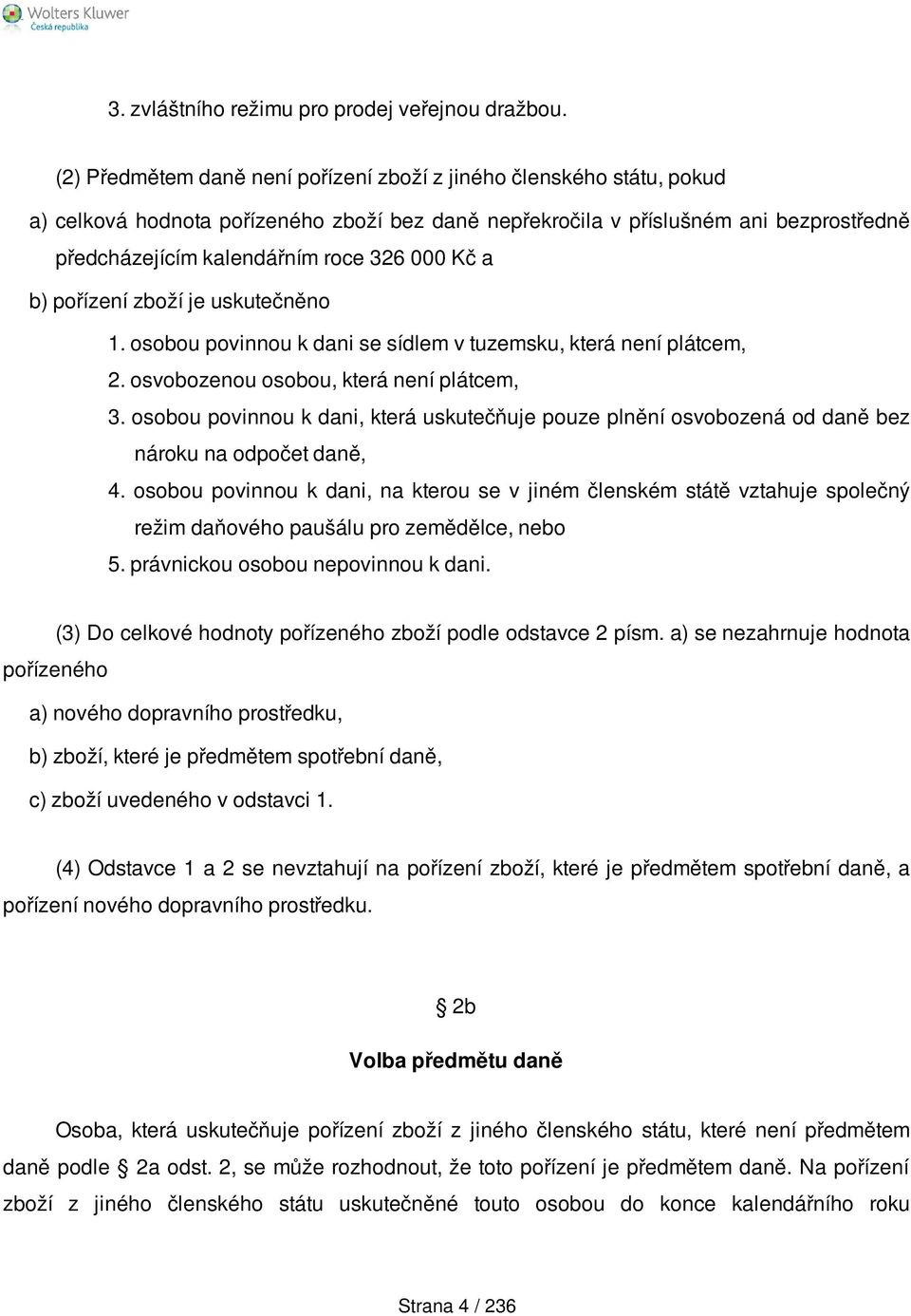 Kč a b) pořízení zboží je uskutečněno 1. osobou povinnou k dani se sídlem v tuzemsku, která není plátcem, 2. osvobozenou osobou, která není plátcem, 3.