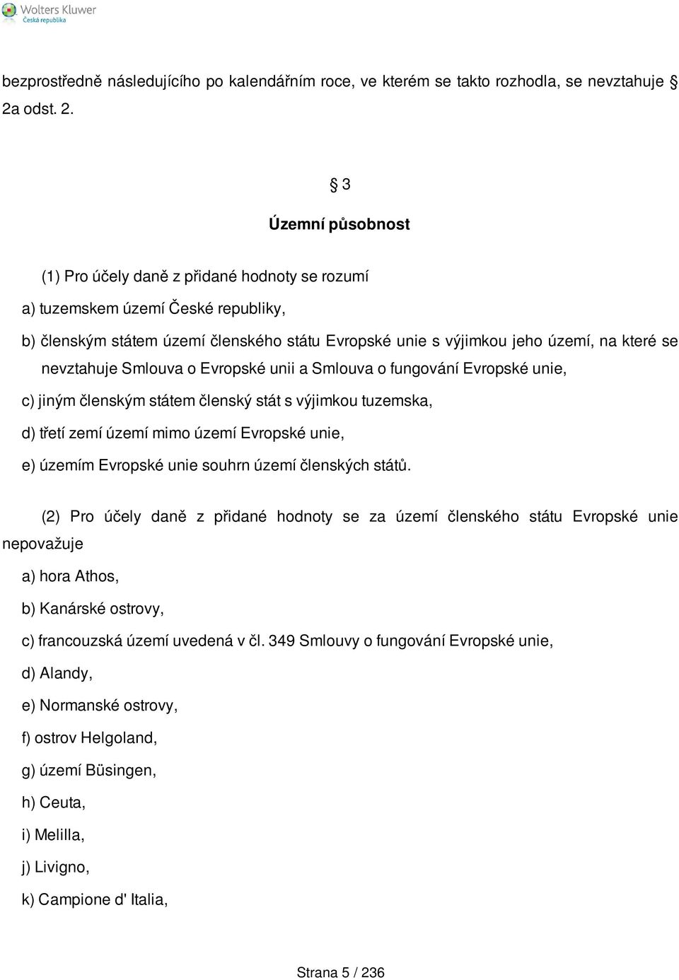 3 Územní působnost (1) Pro účely daně z přidané hodnoty se rozumí a) tuzemskem území České republiky, b) členským státem území členského státu Evropské unie s výjimkou jeho území, na které se