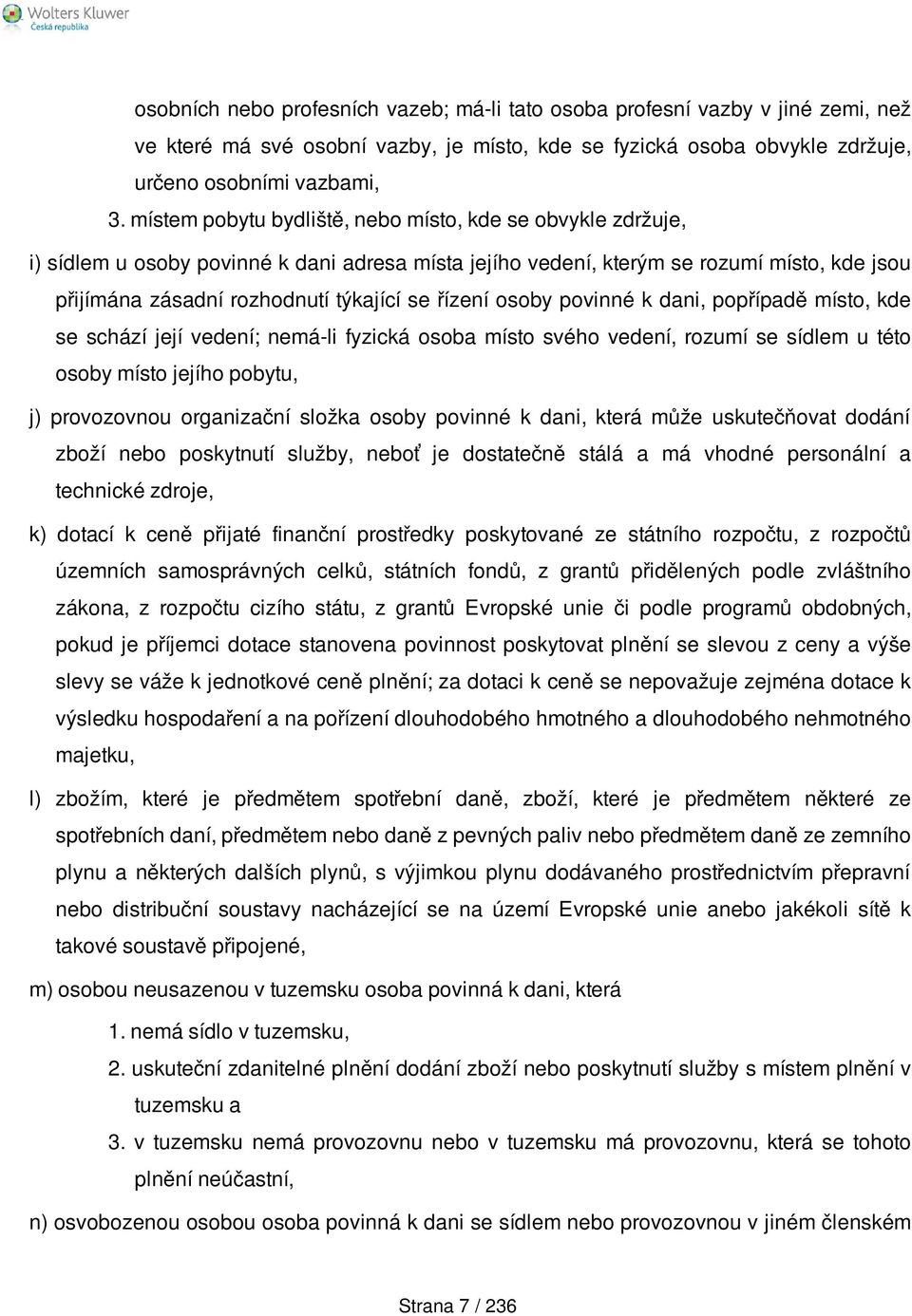 řízení osoby povinné k dani, popřípadě místo, kde se schází její vedení; nemá-li fyzická osoba místo svého vedení, rozumí se sídlem u této osoby místo jejího pobytu, j) provozovnou organizační složka