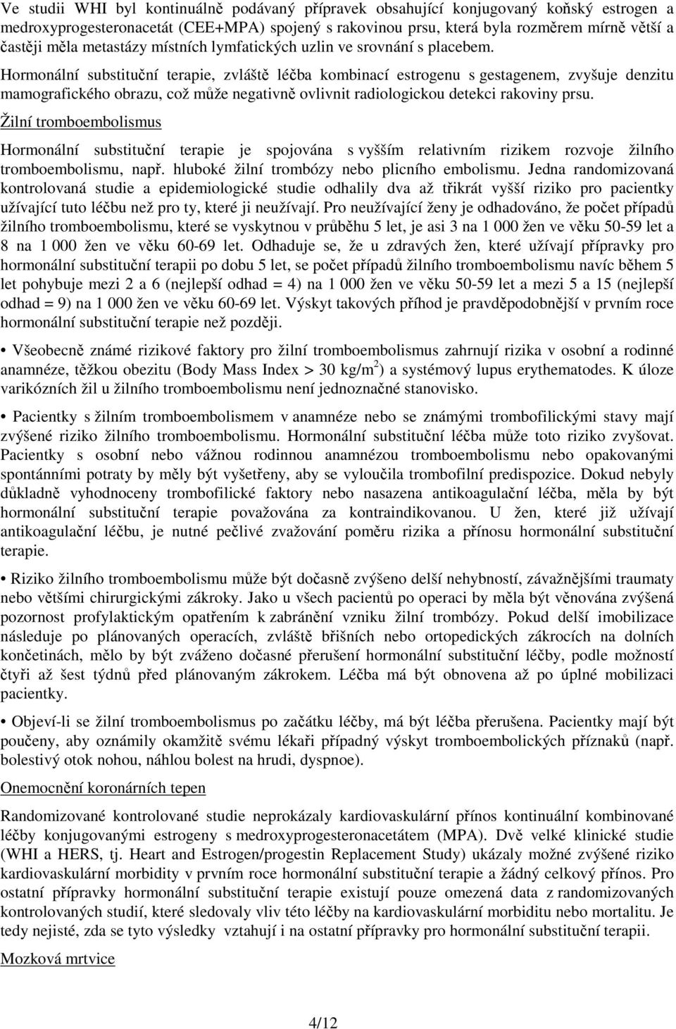 Hormonální substituční terapie, zvláště léčba kombinací estrogenu s gestagenem, zvyšuje denzitu mamografického obrazu, což může negativně ovlivnit radiologickou detekci rakoviny prsu.