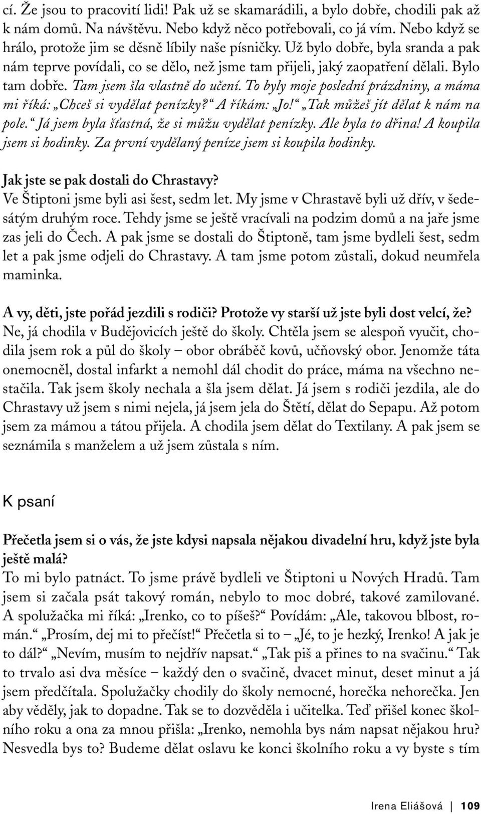 Tam jsem šla vlastně do učení. To byly moje poslední prázdniny, a máma mi říká: Chceš si vydělat penízky? A říkám: Jo! Tak můžeš jít dělat k nám na pole.