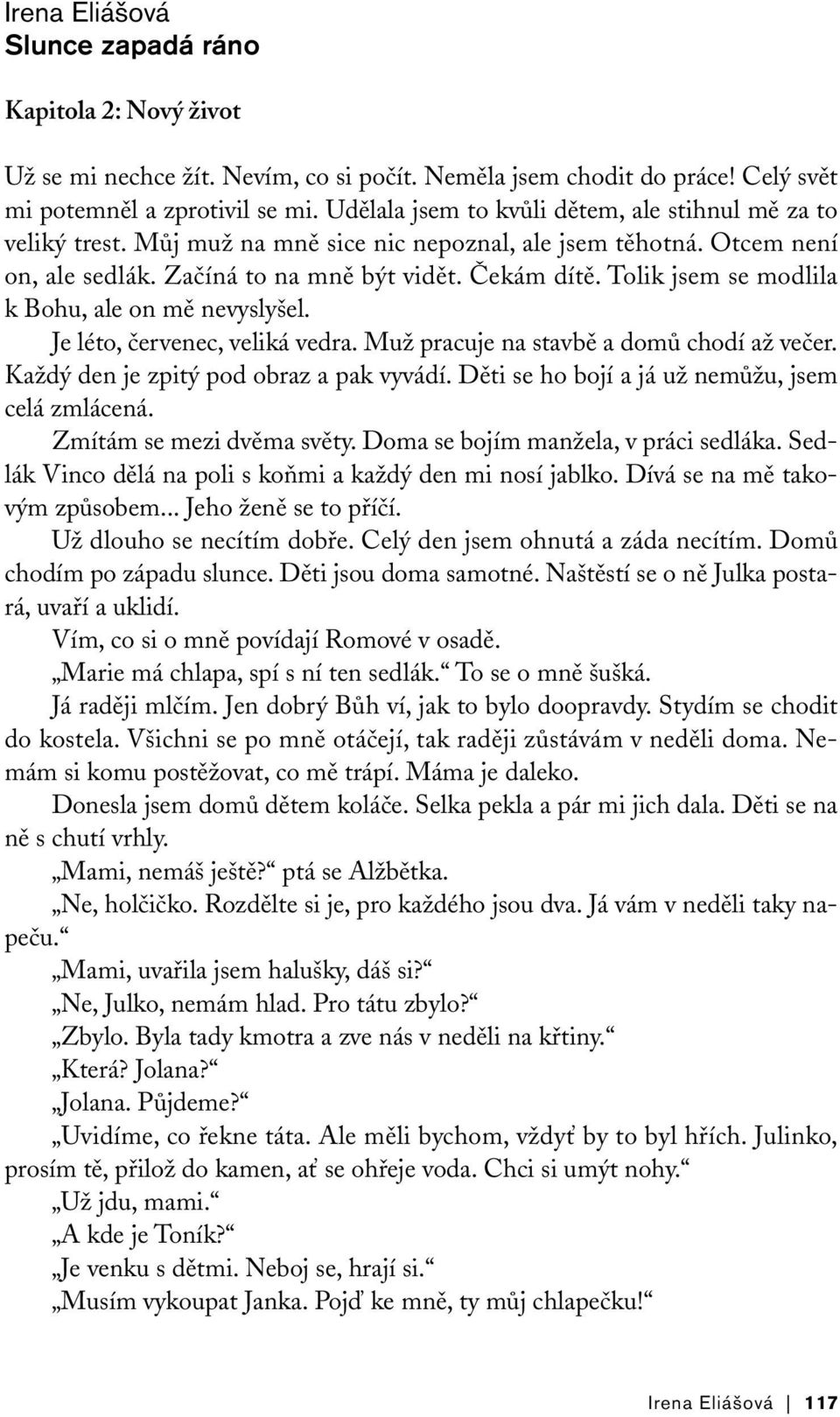 Tolik jsem se modlila k Bohu, ale on mě nevyslyšel. Je léto, červenec, veliká vedra. Muž pracuje na stavbě a domů chodí až večer. Každý den je zpitý pod obraz a pak vyvádí.