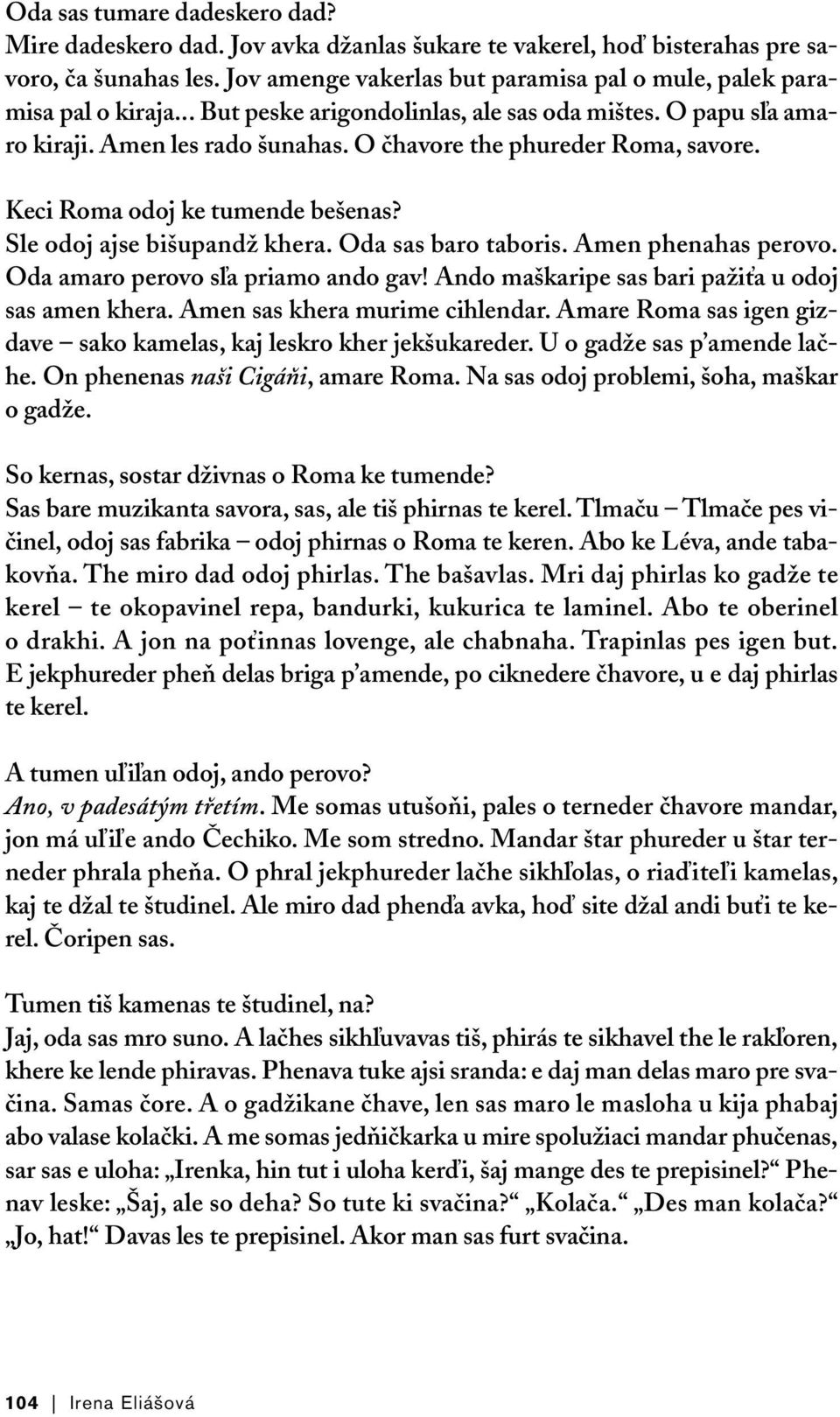 O čhavore the phureder Roma, savore. Keci Roma odoj ke tumende bešenas? Sle odoj ajse bišupandž khera. Oda sas baro taboris. Amen phenahas perovo. Oda amaro perovo sľa priamo ando gav!