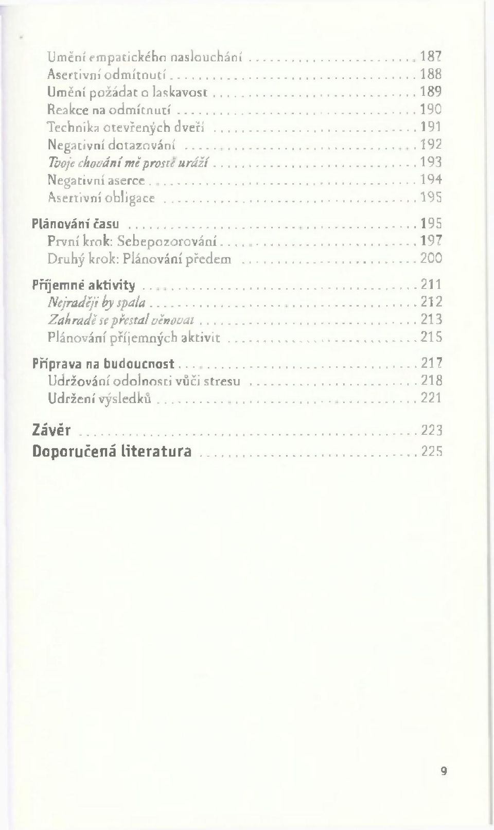 .. 195 První krok: S eb ep o z o ro v án í... 197 Druhý krok: Plánování předem... 200 Příjemné a k tiv ity...211 Nejraději by spala... 212 Zahradě se přestal věn o va t.