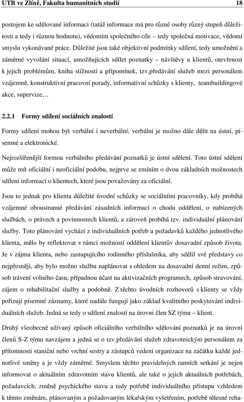 Důležité jsou také objektivní podmínky sdílení, tedy umožnění a záměrné vyvolání situací, umožňujících sdílet poznatky návštěvy u klientů, otevřenost k jejich problémům, kniha stížností a připomínek,