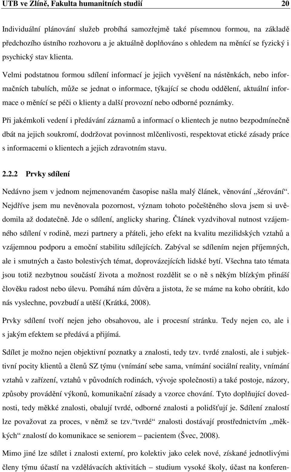 Velmi podstatnou formou sdílení informací je jejich vyvěšení na nástěnkách, nebo informačních tabulích, může se jednat o informace, týkající se chodu oddělení, aktuální informace o měnící se péči o