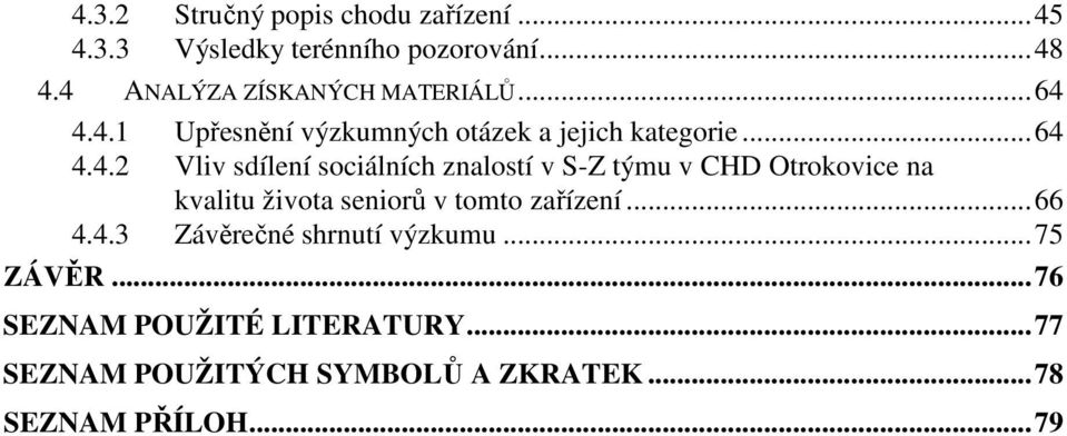 sdílení sociálních znalostí v S-Z týmu v CHD Otrokovice na kvalitu života seniorů v tomto zařízení...66 4.