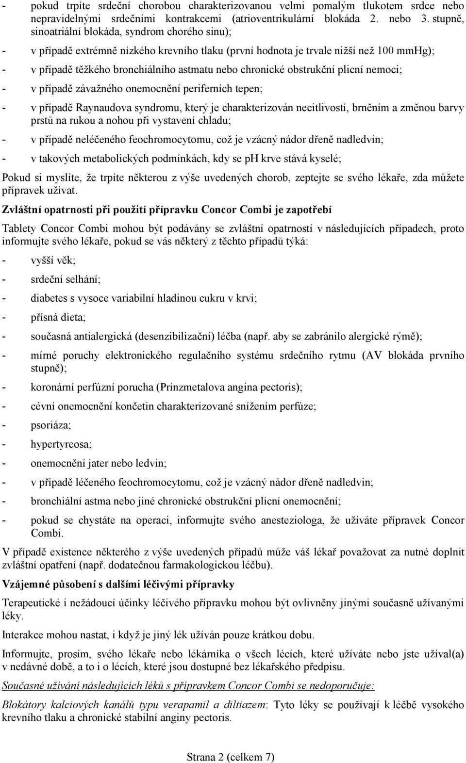 obstrukční plicní nemoci; - v případě závažného onemocnění periferních tepen; - v případě Raynaudova syndromu, který je charakterizován necitlivostí, brněním a změnou barvy prstů na rukou a nohou při