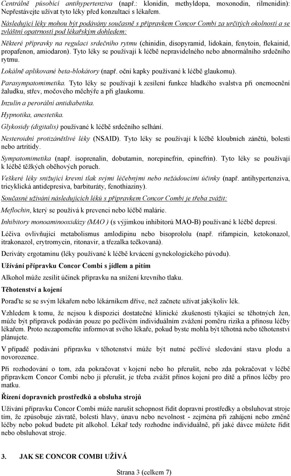 disopyramid, lidokain, fenytoin, flekainid, propafenon, amiodaron). Tyto léky se používají k léčbě nepravidelného nebo abnormálního srdečního rytmu. Lokálně aplikované beta-blokátory (např.