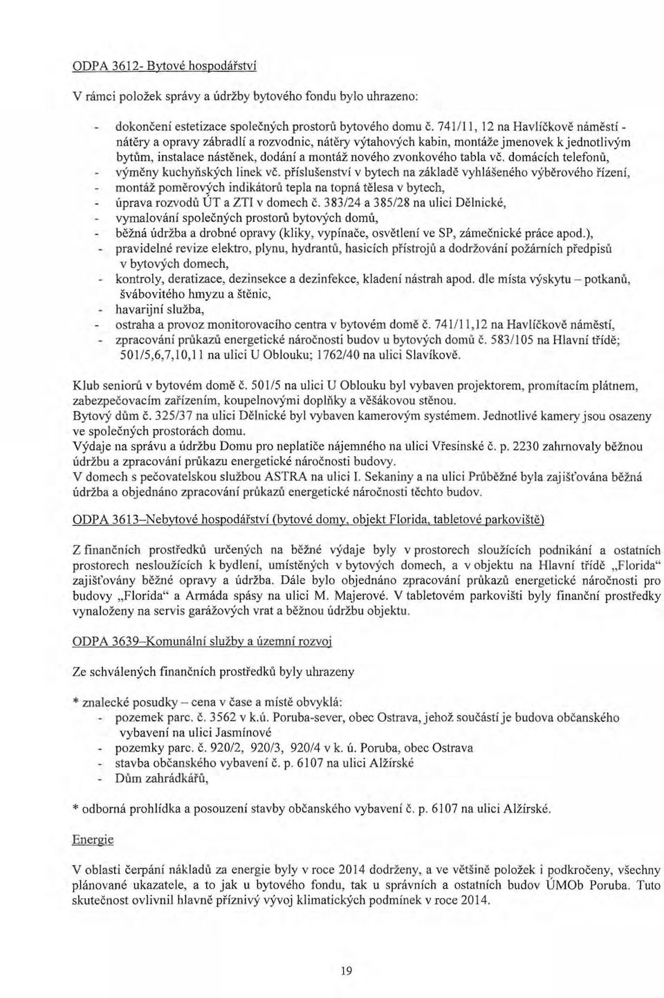 dmácích telefnů, výměny kuchyňských linek vč. příslušen ství v bytech na základě vyhlášenéh výběrvéh řízení, mntáž pměrvých indikátrů tepla na tpná tělesa v bytech, úprava rzvdů ÚT a ZTI v dmech č.