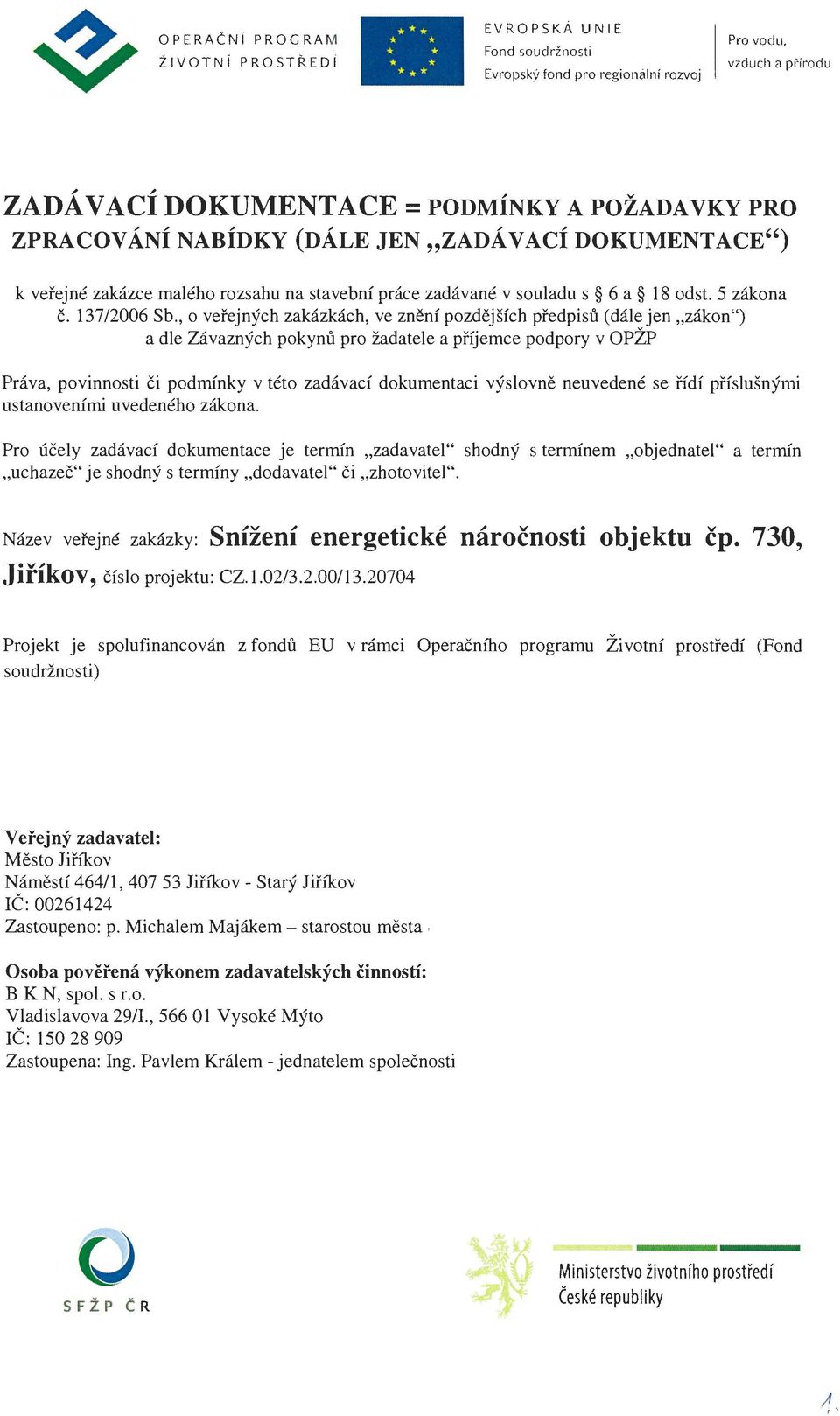 , o veřejných zakázkách, ve znění pozdějších předpisů (dále jen "zákon") a dle Závazných pokynů pro žadatele a příjemce podpory v OPŽP Práva, povinnosti či podmínky v této zadávací dokumentaci