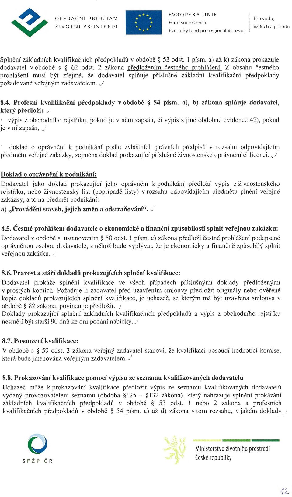 Profesní kvalifikační předpoklady v obdobě 54 písm. a), b) zákona splňuje dodavatel, který předloží:.