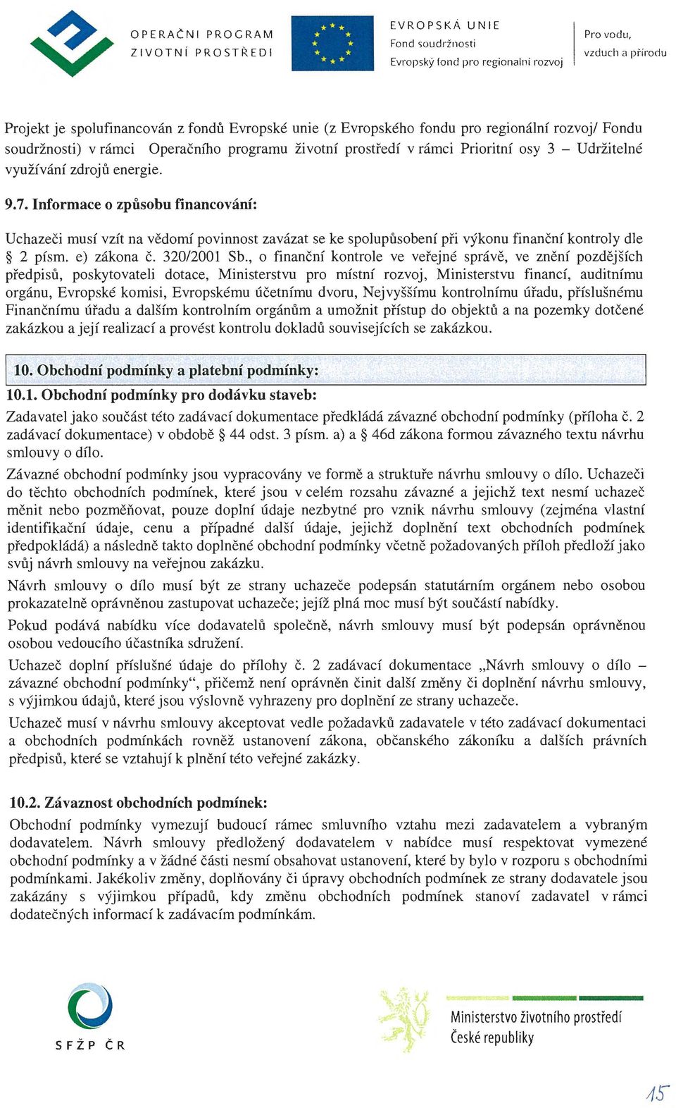 Informace o způsobu financování: Uchazeči musí vzít na vědomí povinnost zavázat se ke spolupůsobení při výkonu finanční kontroly dle 2 písm. e) zákona č. 320/2001 Sb.