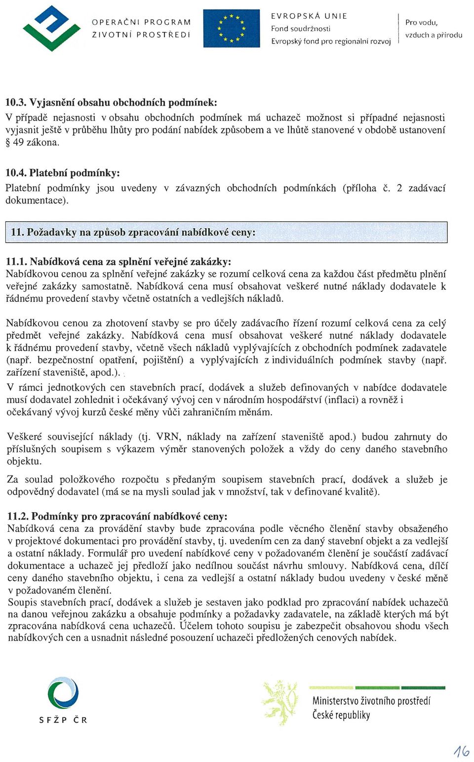 stanovené v obdobě ustanovení 49 zákona. 10.4. Platební podmínky: Platební podmínky jsou uvedeny v závazných obchodních podmínkách (příloha č. 2 zadávací dokumentace). ll.