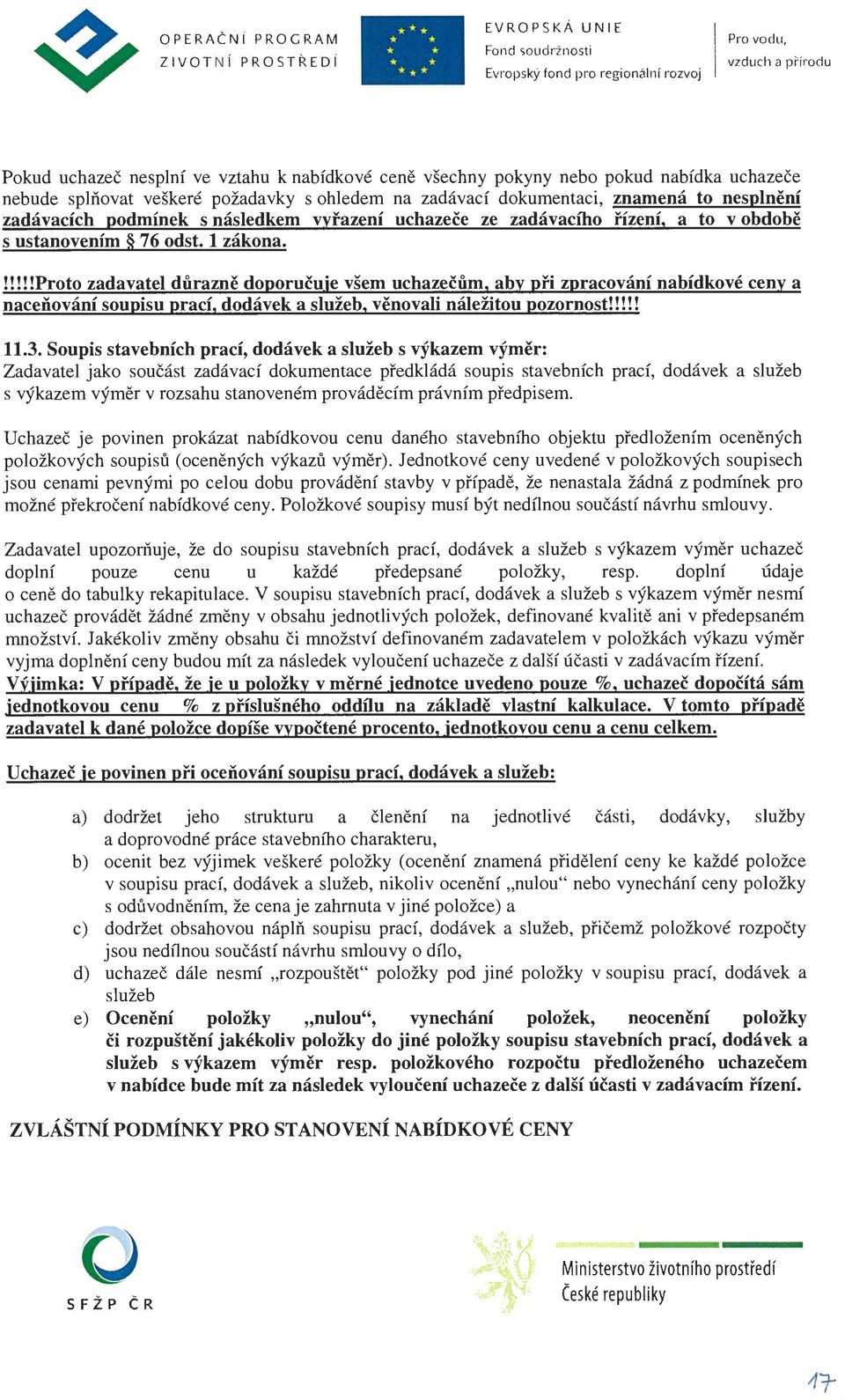 !!!!!proto zadavatel důrazně doporučuje všem uchazečům, aby při zpracování nabídkové ceny a naceňování soupisu prací, dodávek a služeb, věnovali náležitou pozornost!!!!! 11.3.