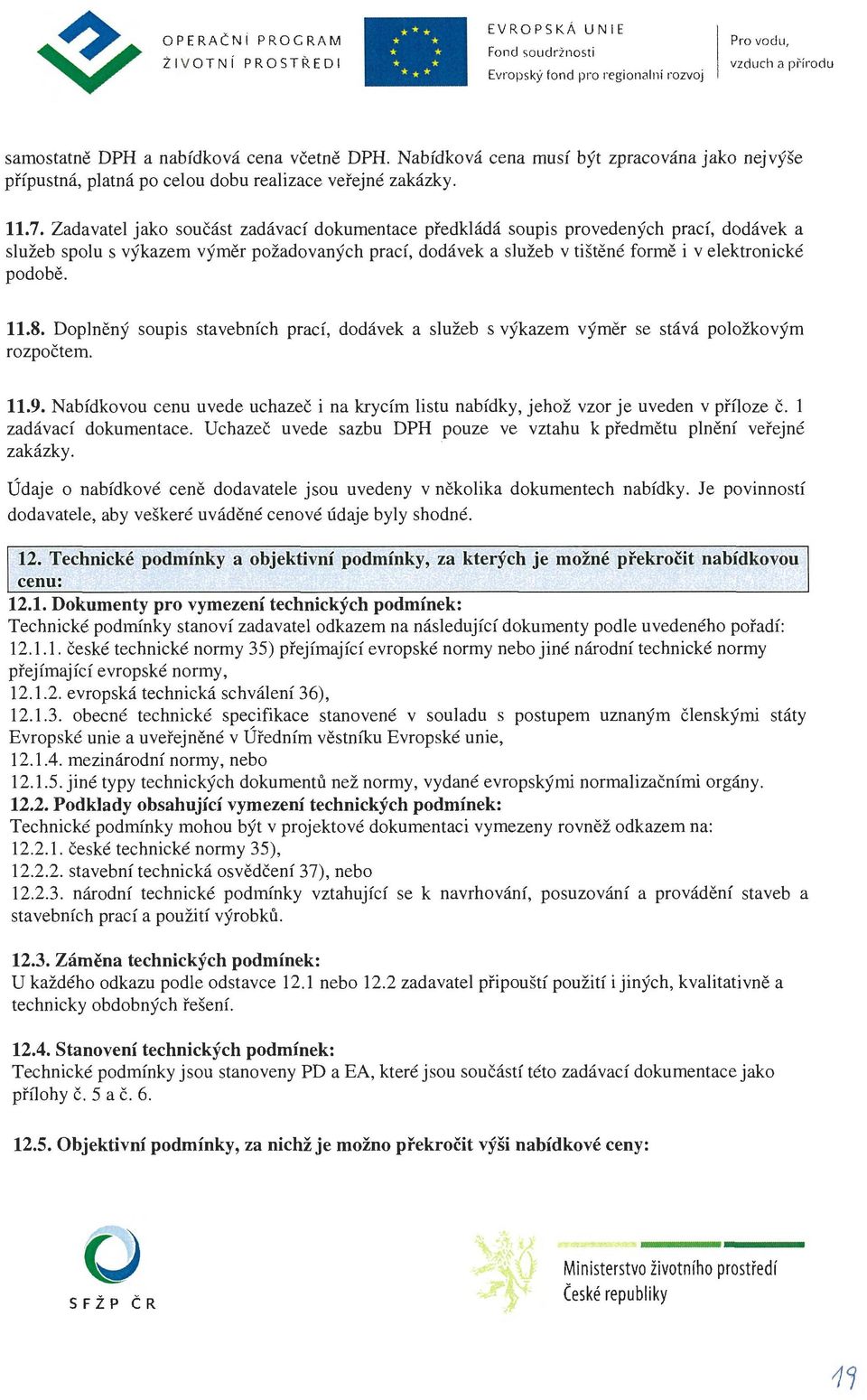 8. Doplněný soupis stavebních prací, dodávek a služeb s výkazem výměr se stává položkovým rozpočtem. 11.9. Nabídkovou cenu uvede uchazeč i na krycím listu nabídky, jehož vzor je uveden v příloze č.