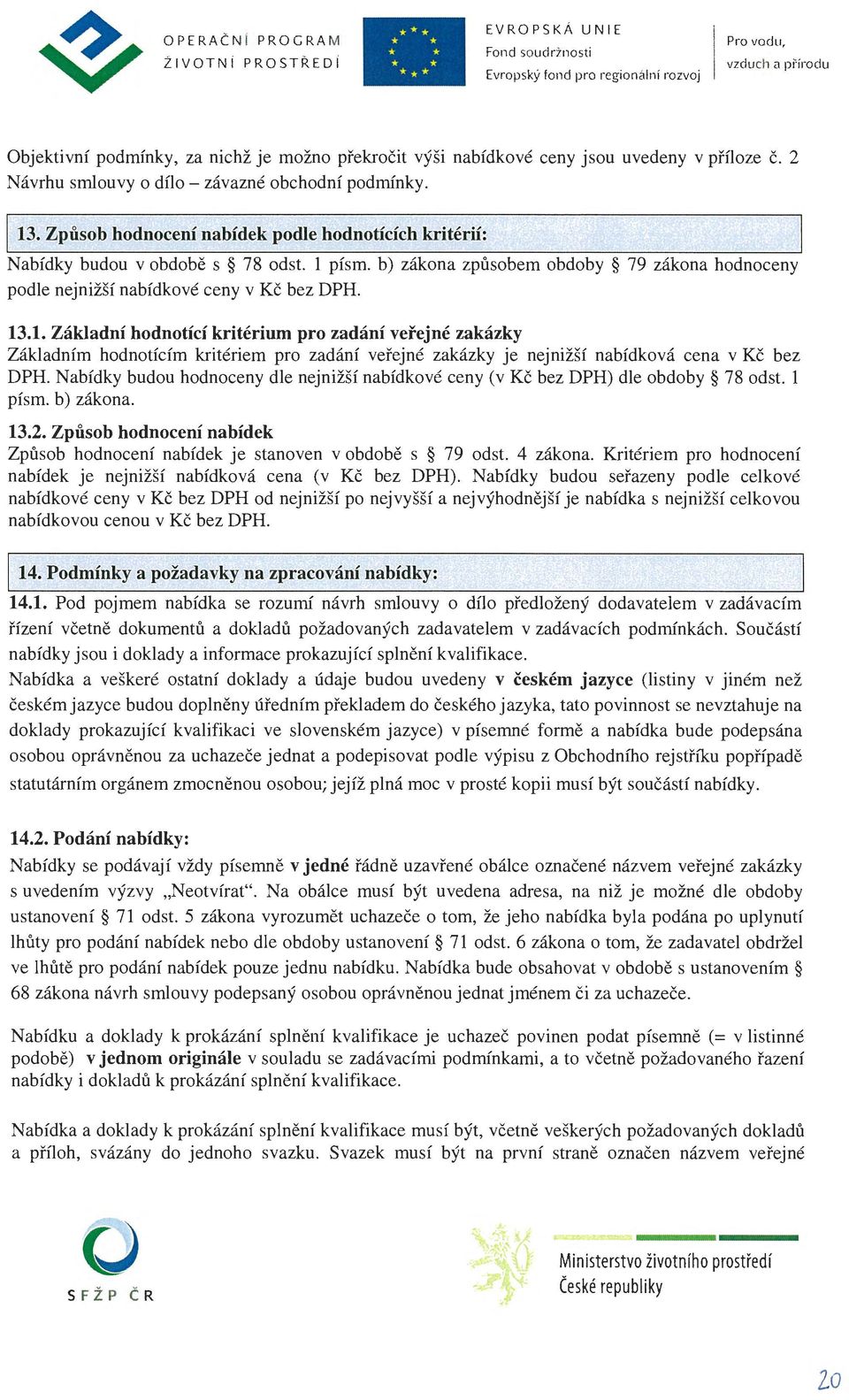 písm. b) zákona způsobem obdoby 79 zákona hodnoceny podle nejnižší nabídkové ceny v Kč bez DPH. 13