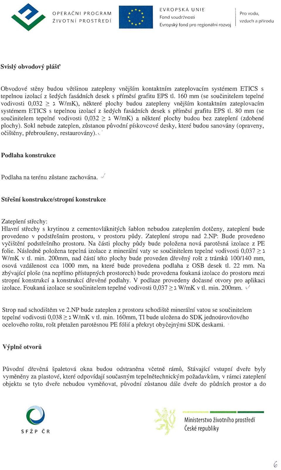 . W/mK), některé plochy budou zatepleny vnějším kontaktním zateplovacím systémem ETICS s tepelnou izolací z šedých fasádních desek s příměsí grafitu EPS tl.