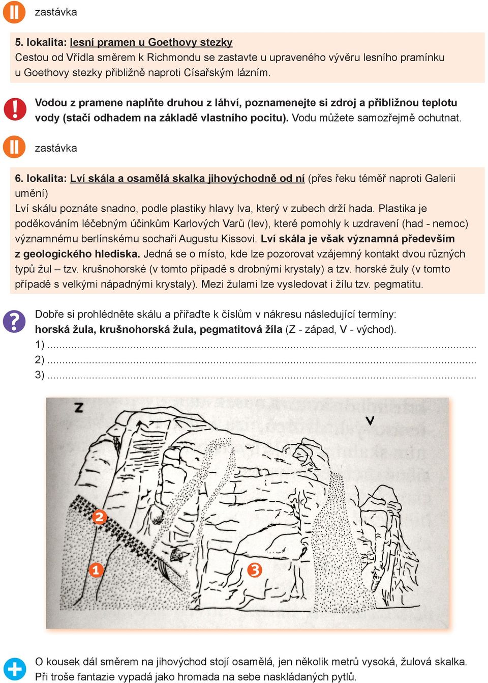 lokalita: Lví skála a osamělá skalka jihovýchodně od ní (přes řeku téměř naproti Galerii umění) Lví skálu poznáte snadno, podle plastiky hlavy lva, který v zubech drží hada.